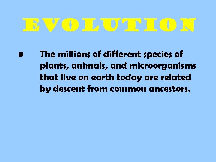 evolution • The millions of different species of plants, animals, and microorganisms that live