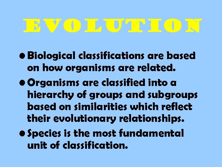 evolution • Biological classifications are based on how organisms are related. • Organisms are