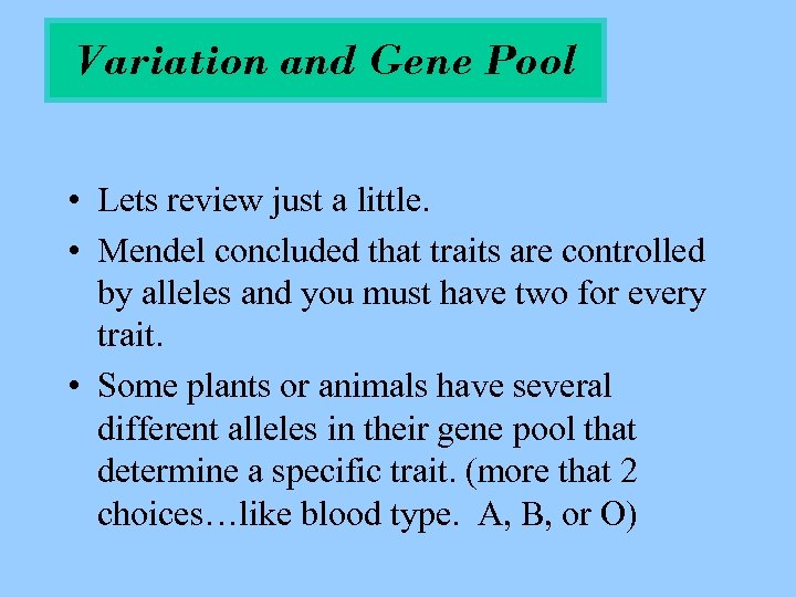 Variation and Gene Pool • Lets review just a little. • Mendel concluded that