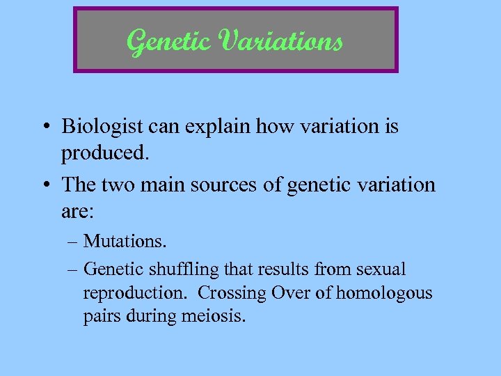 Genetic Variations • Biologist can explain how variation is produced. • The two main