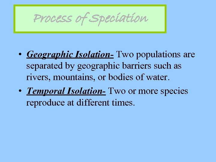 Process of Speciation • Geographic Isolation- Two populations are separated by geographic barriers such