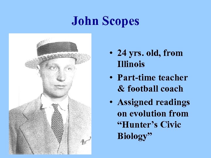 John Scopes • 24 yrs. old, from Illinois • Part-time teacher & football coach