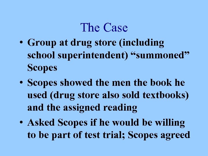 The Case • Group at drug store (including school superintendent) “summoned” Scopes • Scopes