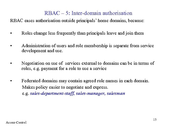 RBAC – 5: Inter-domain authorisation RBAC eases authorisation outside principals’ home domains, because: •