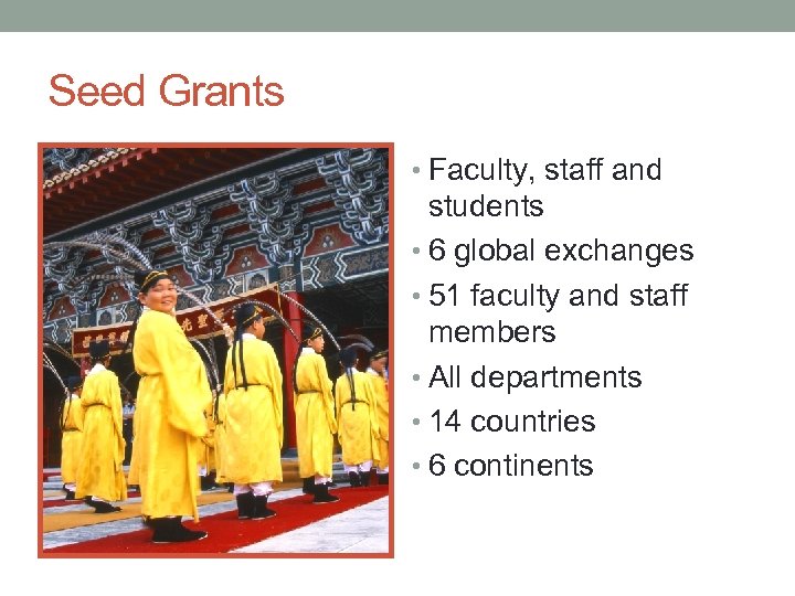 Seed Grants • Faculty, staff and students • 6 global exchanges • 51 faculty