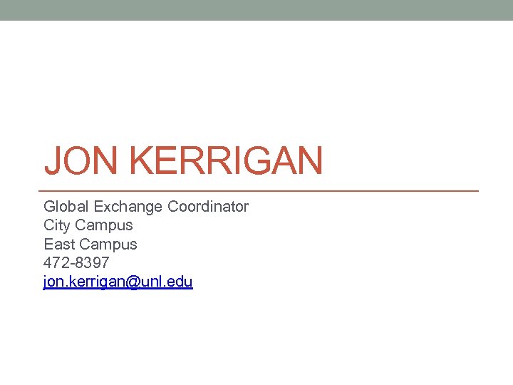 JON KERRIGAN Global Exchange Coordinator City Campus East Campus 472 -8397 jon. kerrigan@unl. edu