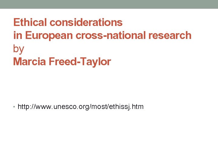 Ethical considerations in European cross-national research by Marcia Freed-Taylor • http: //www. unesco. org/most/ethissj.