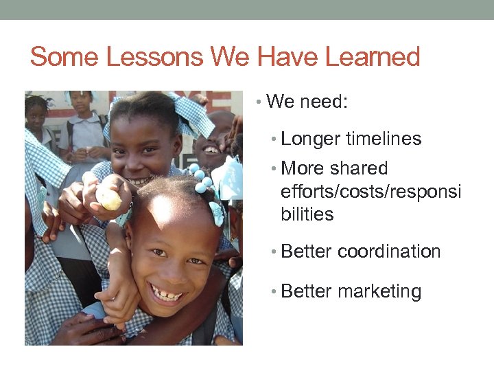 Some Lessons We Have Learned • We need: • Longer timelines • More shared
