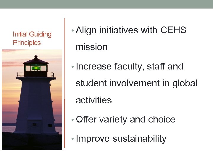 Initial Guiding Principles • Align initiatives with CEHS mission • Increase faculty, staff and