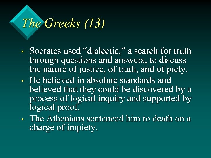 The Greeks (13) • • • Socrates used “dialectic, ” a search for truth
