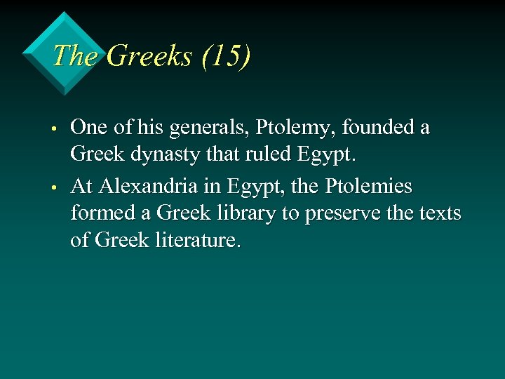 The Greeks (15) • • One of his generals, Ptolemy, founded a Greek dynasty