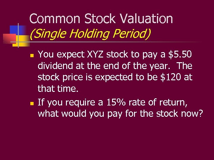 Common Stock Valuation (Single Holding Period) n n You expect XYZ stock to pay