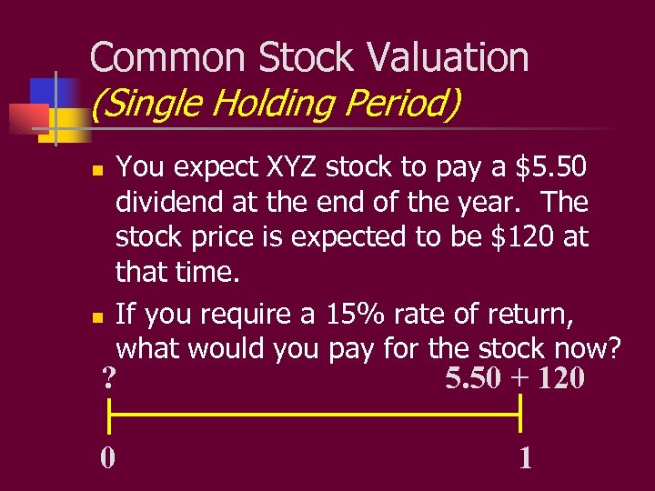 Common Stock Valuation (Single Holding Period) n n You expect XYZ stock to pay
