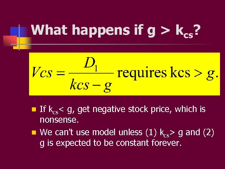 What happens if g > kcs? If kcs< g, get negative stock price, which