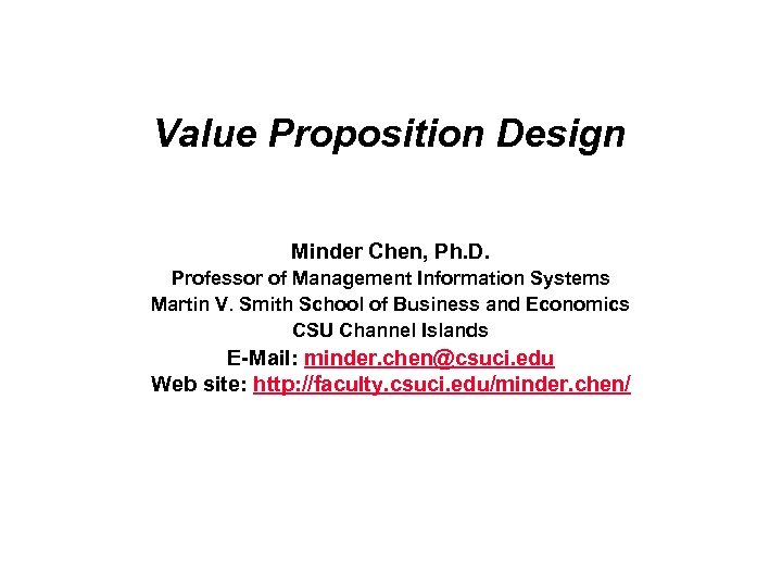 Value Proposition Design Minder Chen, Ph. D. Professor of Management Information Systems Martin V.