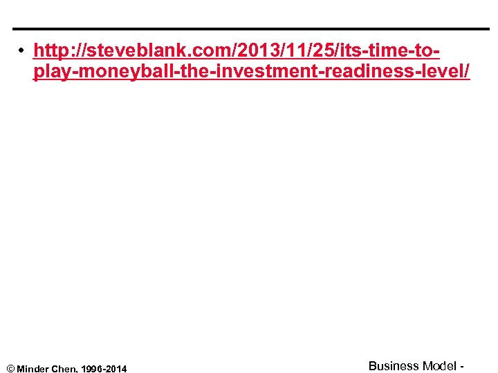  • http: //steveblank. com/2013/11/25/its-time-toplay-moneyball-the-investment-readiness-level/ © Minder Chen, 1996 -2014 Business Model - 