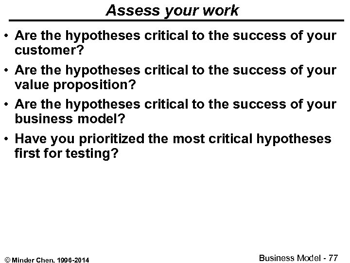 Assess your work • Are the hypotheses critical to the success of your customer?