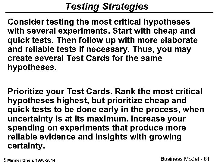 Testing Strategies Consider testing the most critical hypotheses with several experiments. Start with cheap