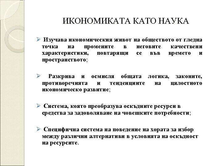 ИКОНОМИКАТА КАТО НАУКА Ø Изучава икономическия живот на обществото от гледна точка на промените