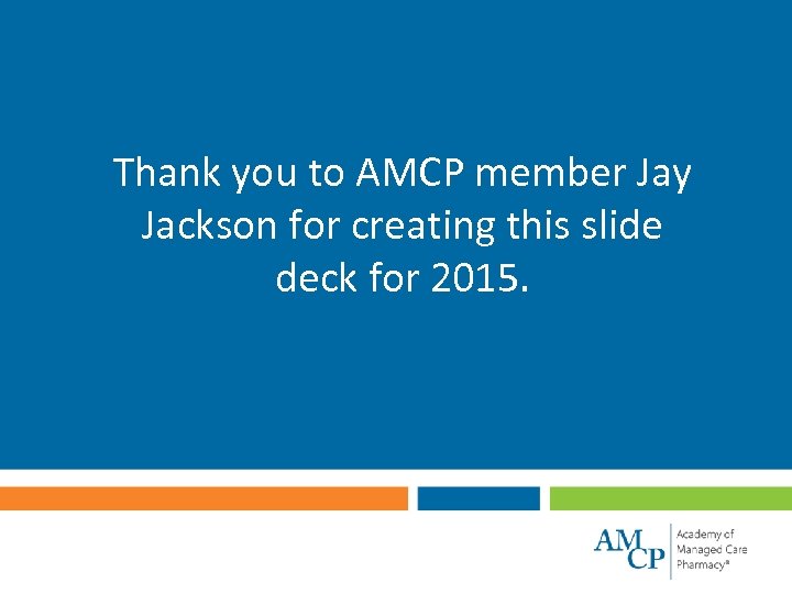 Thank you to AMCP member Jay Jackson for creating this slide deck for 2015.
