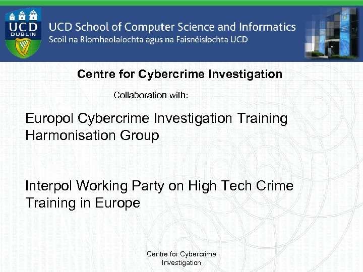 Centre for Cybercrime Investigation Collaboration with: Europol Cybercrime Investigation Training Harmonisation Group Interpol Working