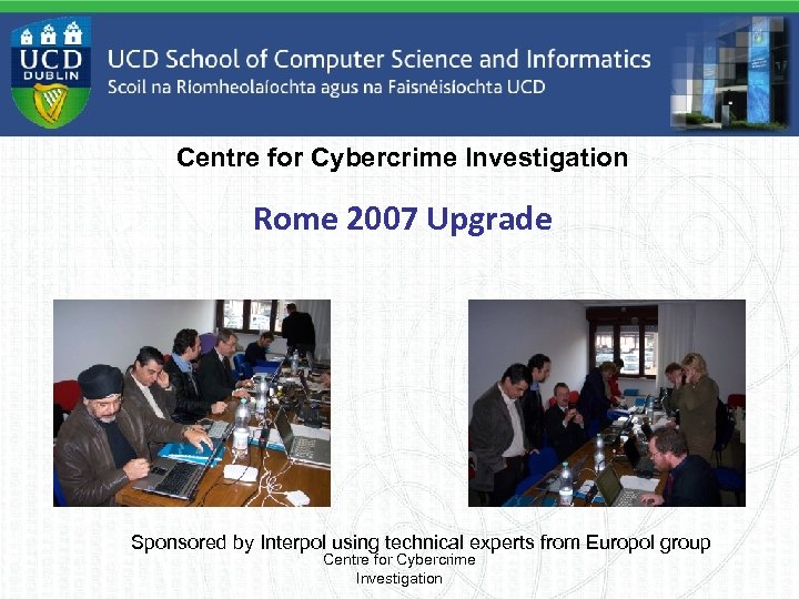Centre for Cybercrime Investigation Rome 2007 Upgrade Sponsored by Interpol using technical experts from