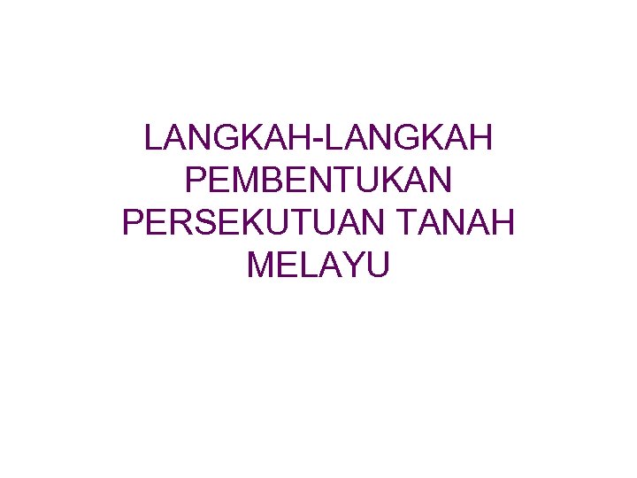 LANGKAH-LANGKAH PEMBENTUKAN PERSEKUTUAN TANAH MELAYU 