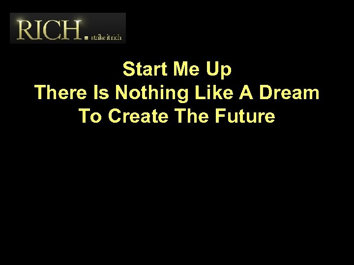 Start Me Up There Is Nothing Like A Dream To Create The Future 