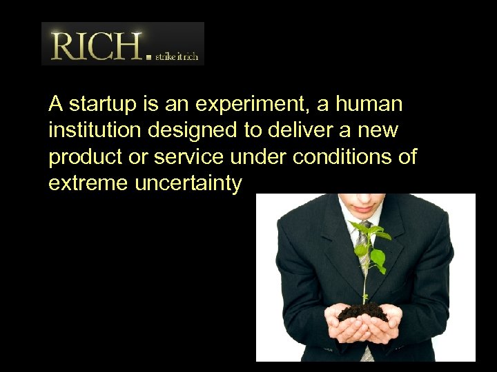 A startup is an experiment, a human institution designed to deliver a new product