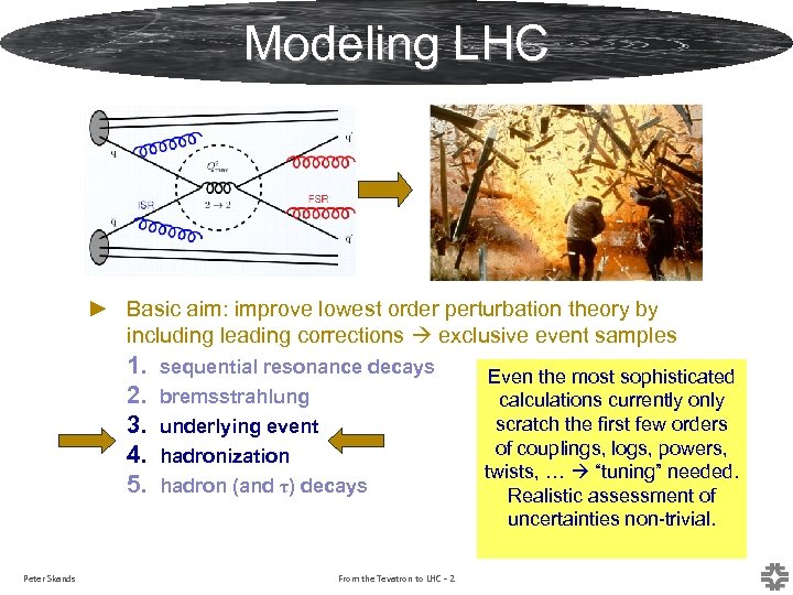 Modeling LHC ► Basic aim: improve lowest order perturbation theory by including leading corrections