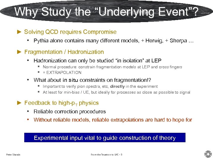 Why Study the “Underlying Event”? ► Solving QCD requires Compromise • Pythia alone contains