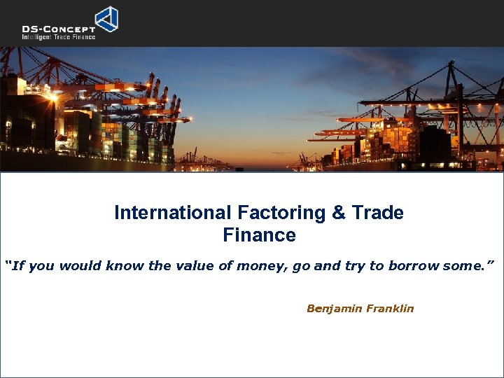 International Factoring & Trade Finance “If you would know the value of money, go