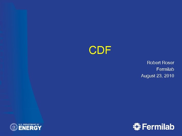 CDF Robert Roser Fermilab August 23, 2010 