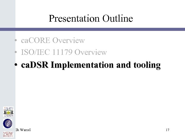 Presentation Outline • ca. CORE Overview • ISO/IEC 11179 Overview • ca. DSR Implementation