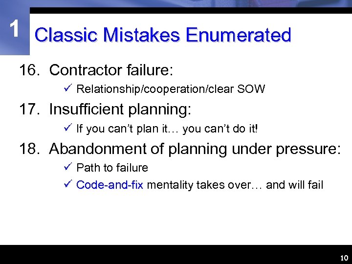 1 Classic Mistakes Enumerated 16. Contractor failure: ü Relationship/cooperation/clear SOW 17. Insufficient planning: ü