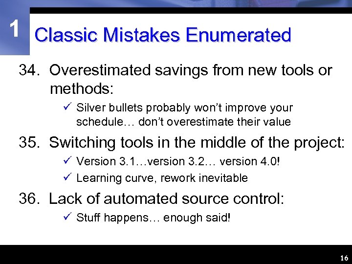 1 Classic Mistakes Enumerated 34. Overestimated savings from new tools or methods: ü Silver