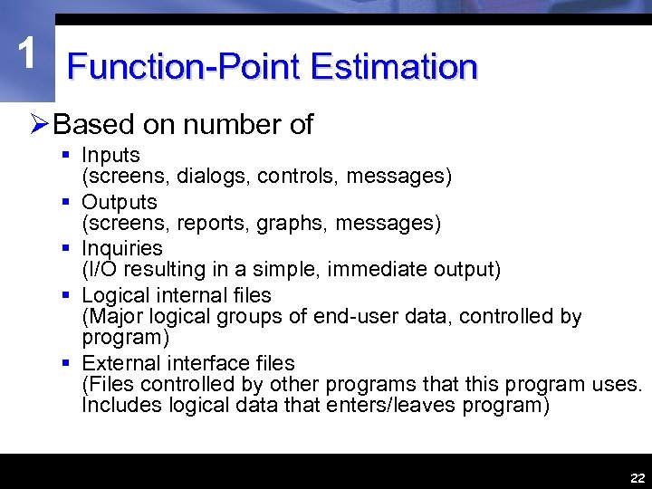 1 Function-Point Estimation Ø Based on number of § Inputs (screens, dialogs, controls, messages)