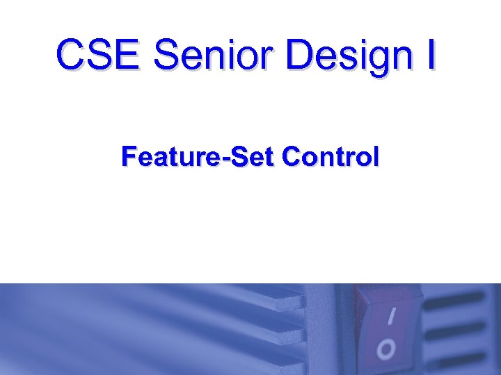 CSE Senior Design I Feature-Set Control 