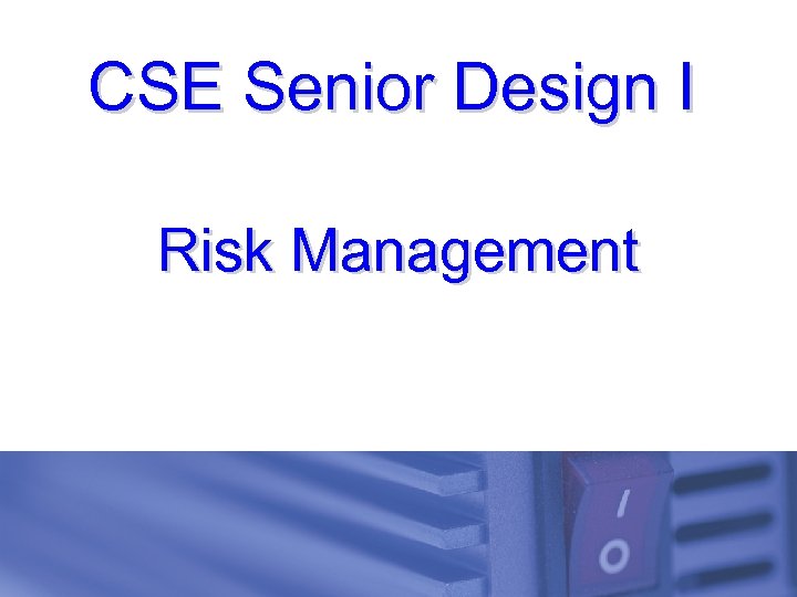 CSE Senior Design I Risk Management 