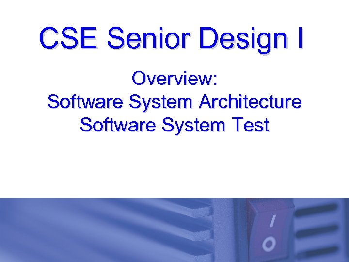 CSE Senior Design I Overview: Software System Architecture Software System Test 