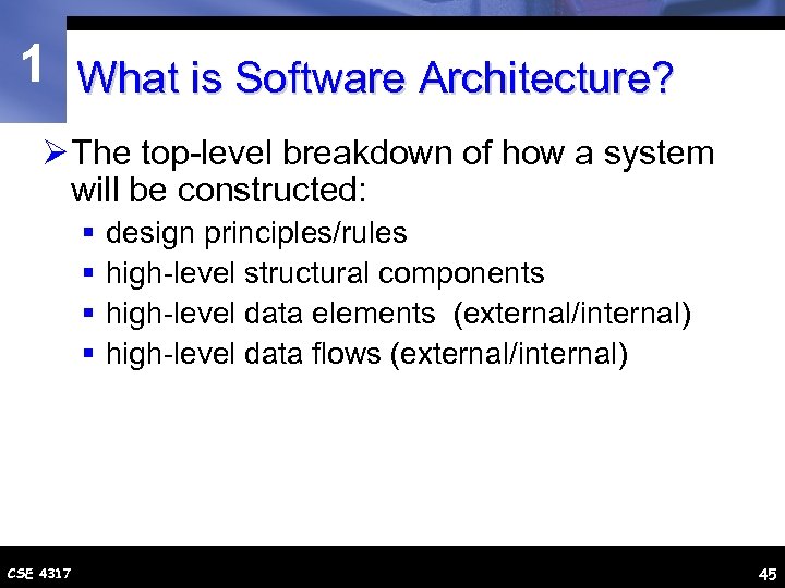 1 What is Software Architecture? Ø The top-level breakdown of how a system will