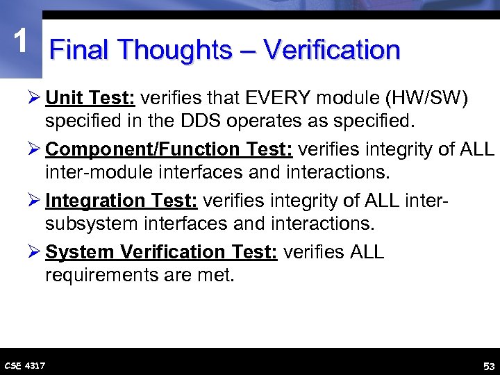 1 Final Thoughts – Verification Ø Unit Test: verifies that EVERY module (HW/SW) specified