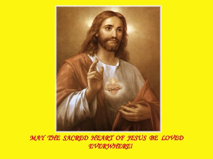 MAY THE SACRED HEART OF JESUS BE LOVED EVERWHERE! 