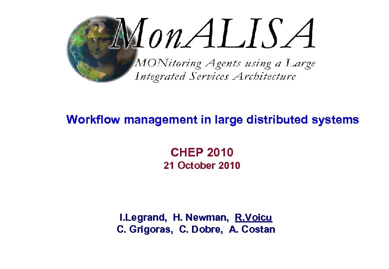 Workflow management in large distributed systems CHEP 2010 21 October 2010 I. Legrand, H.
