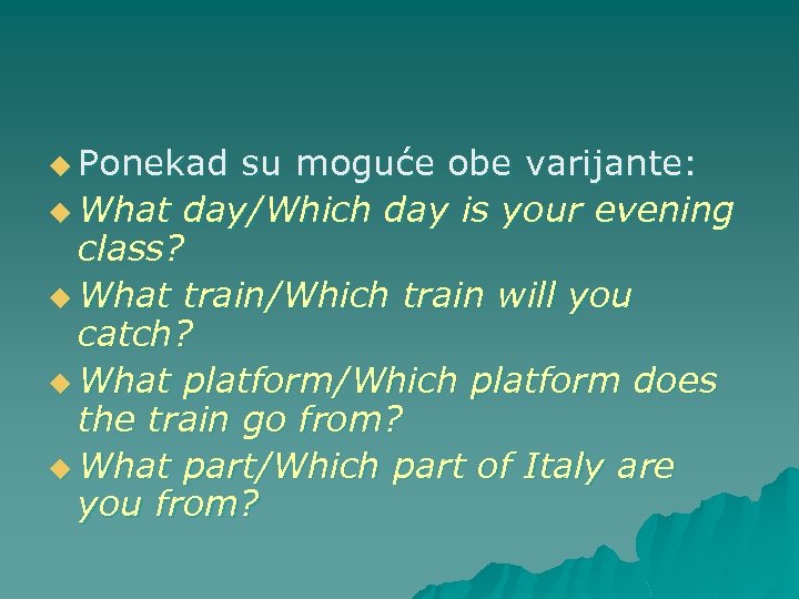 u Ponekad su moguće obe varijante: u What day/Which day is your evening class?