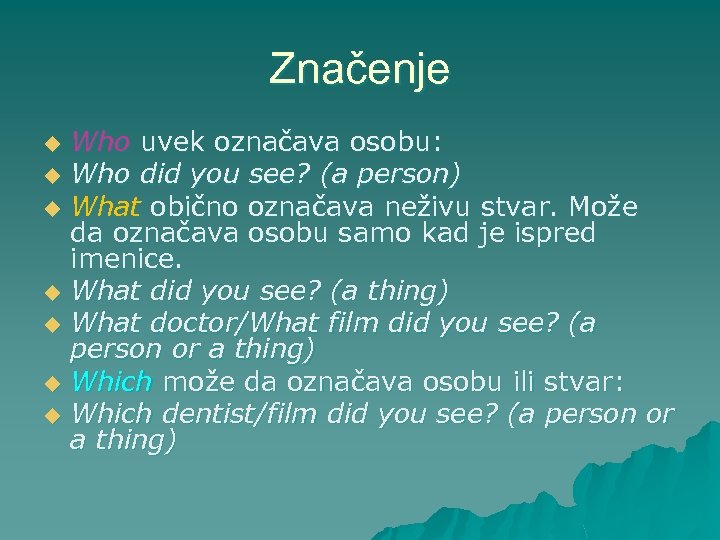 Značenje Who uvek označava osobu: u Who did you see? (a person) u What