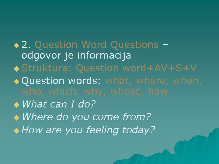 u 2. Question Word Questions – odgovor je informacija u Struktura: Question word+AV+S+V u