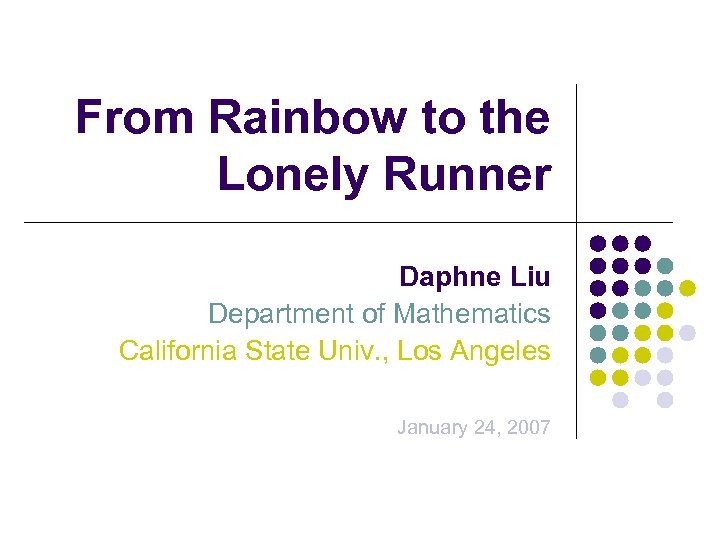 From Rainbow to the Lonely Runner Daphne Liu Department of Mathematics California State Univ.