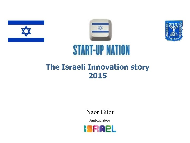 The Israeli Innovation story 2015 Naor Gilon Ambasciatore 