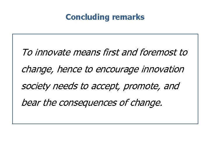 Concluding remarks To innovate means first and foremost to change, hence to encourage innovation